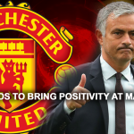 Jose Needs to Bring Positivity at Man United