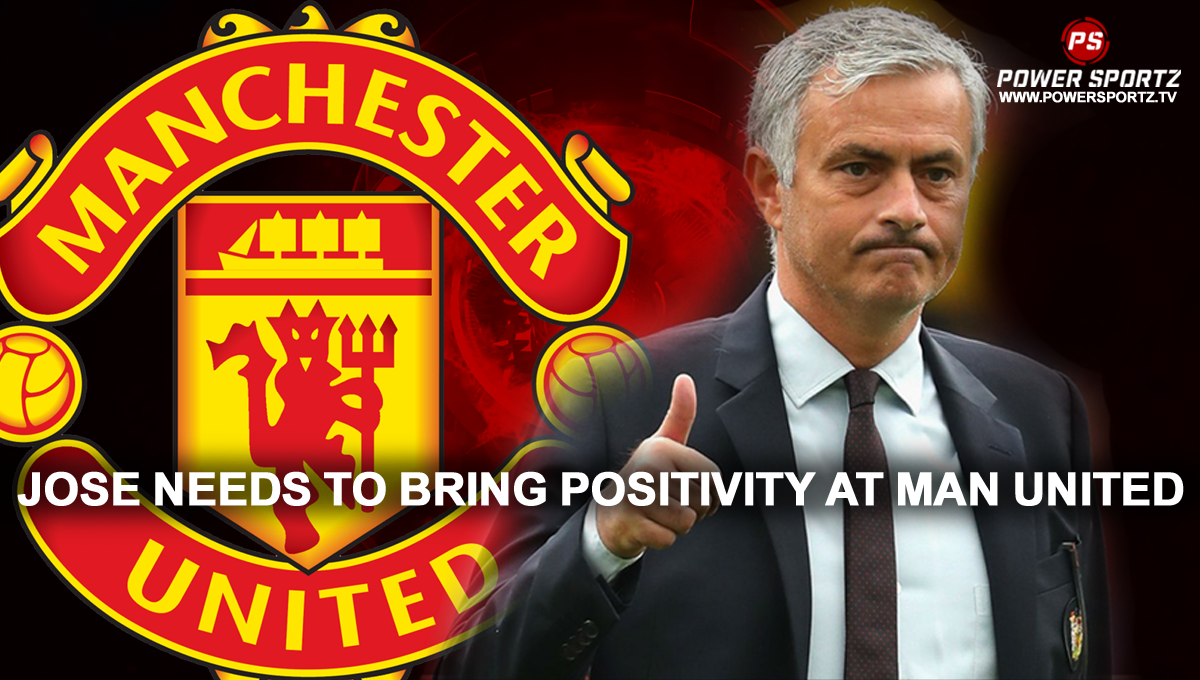 Jose Needs to Bring Positivity at Man United