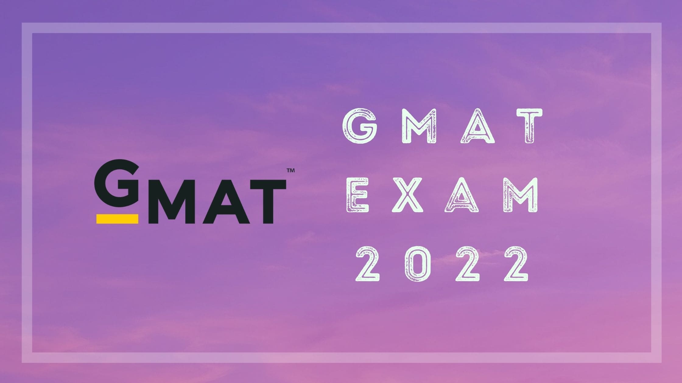 The GMAT 2022: Structure and Registrations